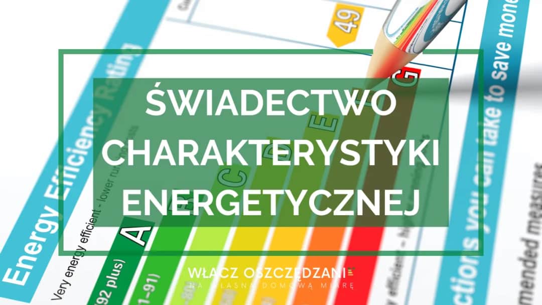 Świadectwo energetyczne: Jak czytać klasy A+ do G i obniżyć koszty?