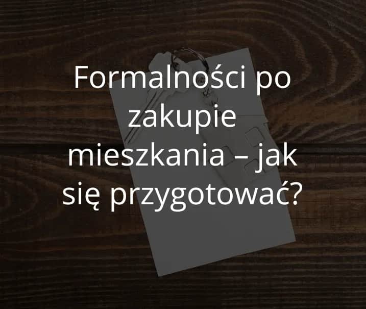 Kupiłam mieszkanie co dalej? Sprawdź listę formalności!